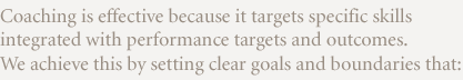 Coaching is effective because it targets specific skills integrated with performance targets and outcomes.